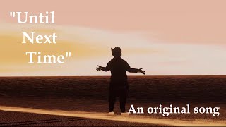 Until Next Time (Original Song) - Full Video