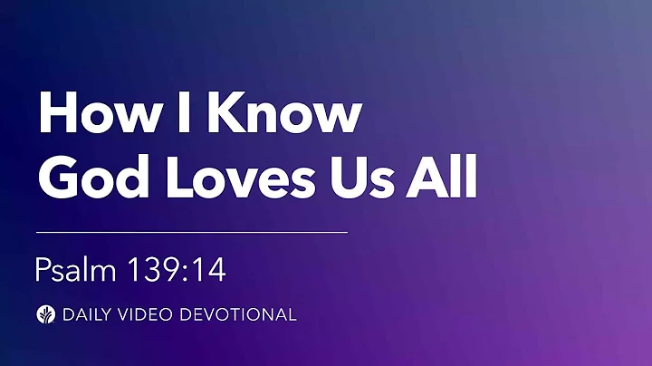 How I Know God Loves Us All | Psalm 139:14 | Our Daily Bread Video Devotional