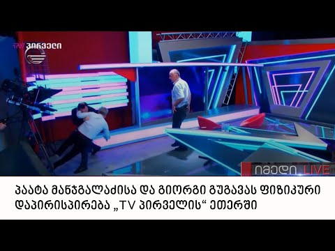 პაატა მანჯგალაძისა და გიორგი გუგავას ფიზიკური დაპირისპირება „TV პირველის“ ეთერში