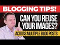 Can You Reuse Your Images Across Multiple Posts in Your Blog?