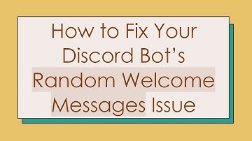 How to Fix Your Discord Bot’s Random Welcome Messages Issue