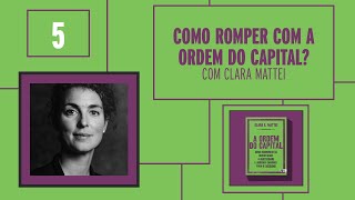 Como romper com a ordem do capital Clara Mattei 5