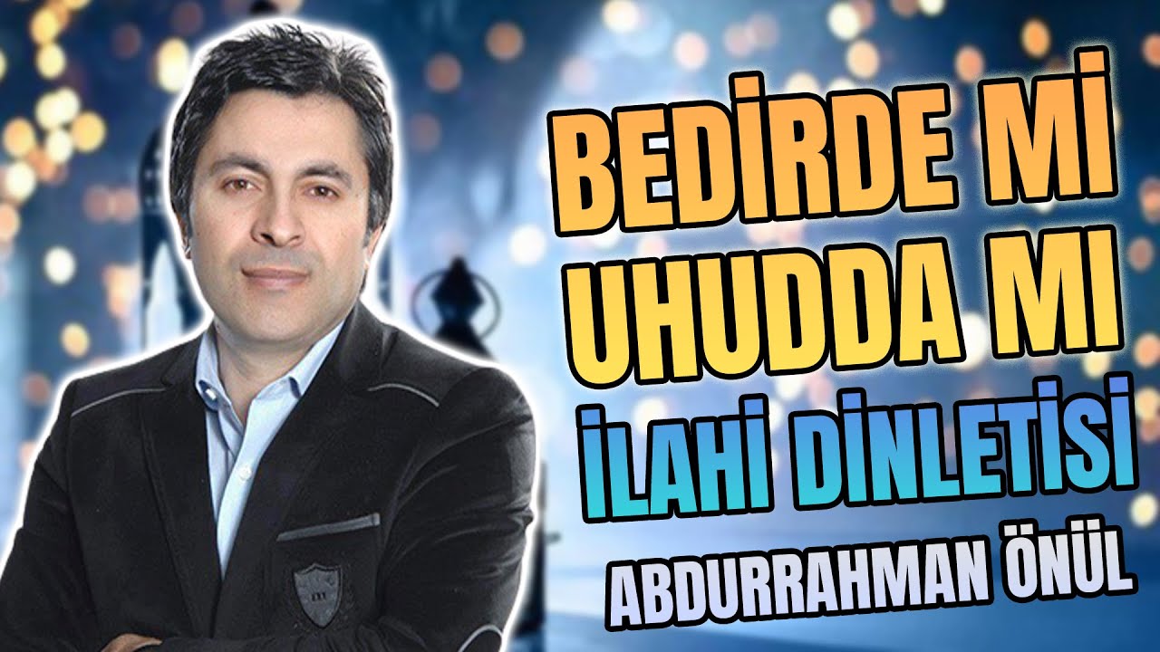 BEDİRDE Mİ UHUDDA MI - Abdurrahman Önül ''En Güzel Duygusal İlahiler''