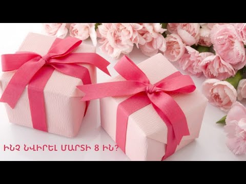 Video: Ինչպես ընտրել նվեր մարտի 8-ին աղջկա համար