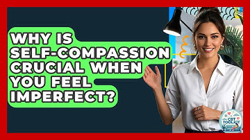 Why Is Self-compassion Crucial When You Feel Imperfect? - CBT Toolkit