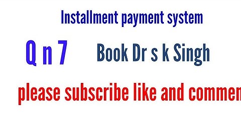 Installment payment system Q n 7 Book Dr s k Singh financial accounting for Bcom ( H)