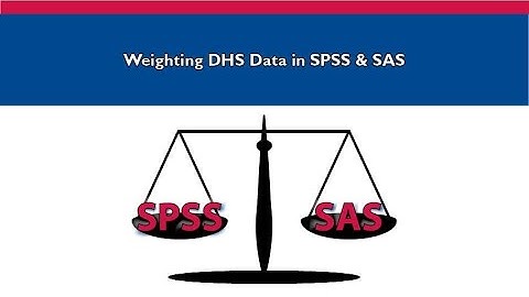 Part IV: Demonstration of How to Weight DHS Data in SPSS & SAS