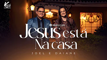 Joel e Daiane | Jesus Está na Casa - [Clipe Oficial]