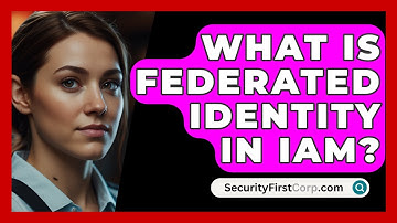 What Is Federated Identity In IAM? - SecurityFirstCorp.com