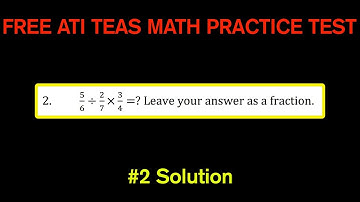 ATI TEAS MATH Number 2 Solution - FREE Math Practice Test - Multiplying and Dividing Fractions
