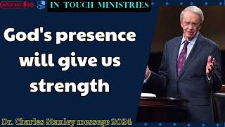 Dr  Charles Stanley messege 2024  God's presence will give us strength