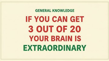 GENERAL KNOWLEDGE | IF YOU CAN GET 3 OUT OF 20 YOUR BRAIN IS EXTRAORDINARY
