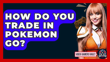 How Do You Trade In Pokemon Go? - Video Gamers Vault