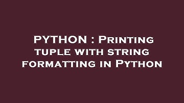 PYTHON : Printing tuple with string formatting in Python