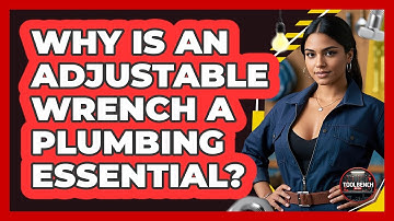 Why Is An Adjustable Wrench A Plumbing Essential? - ToolBench Pros