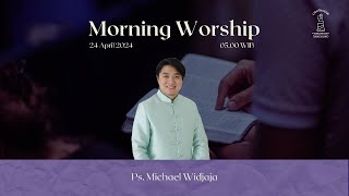 MORNING WORSHIP | PS. MICHAEL WIDJAJA | 24 APRIL 2024 | LIGHTHOUSE OF PRAYER AND WORSHIP