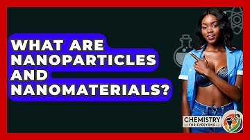 What Are Nanoparticles And Nanomaterials? - Chemistry For Everyone
