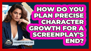 How Do You Plan Precise Character Growth For A Screenplay