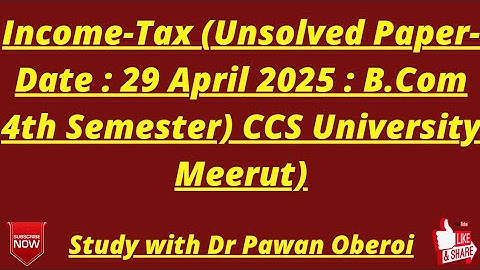 Income-Tax (Unsolved Paper- Date : 29 April 2025 : B.Com 4th Semester) CCS University Meerut)