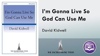 I'm Gonna Live So God Can Use Me (SATB) - David Kidwell