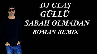 Dj Ulaş Güllü Sabah Olmadan Roman Remi̇x