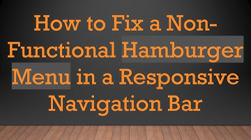 How to Fix a Non-Functional Hamburger Menu in a Responsive Navigation Bar