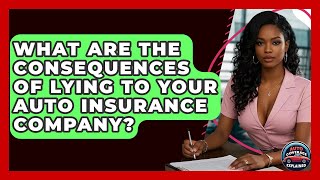 What Are The Consequences Of Lying To Your Auto Insurance Company? - Auto Coverage Explained