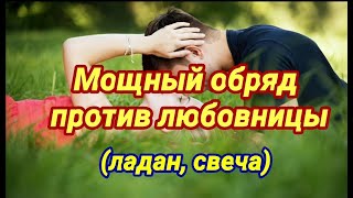 Устранить любовницу. Мощный обряд.