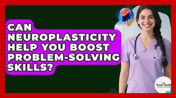 Can Neuroplasticity Help You Boost Problem-solving Skills? - Brain Health Support Network