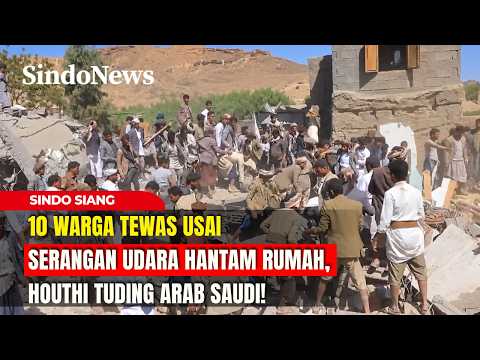 10 Warga Tewas Usai Serangan Udara Hantam Rumah di Yaman, Houthi Tuding Arab Saudi! | Sindo Siang