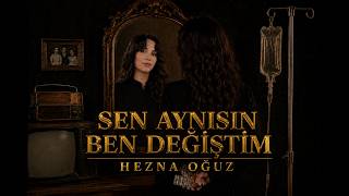 Hezna Oğuz - Sen Aynisin, Ben Deği̇şti̇m (Resmi)
