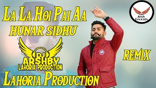 La La La La Hoi Pai Aa Hunar Sidhu Dhol Mix Lahoria Production