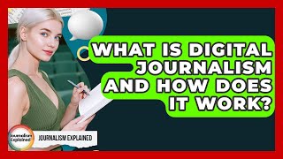 What Is Digital Journalism And How Does It Work? - Journalism Explained Wealth