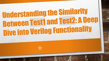 Understanding the Similarity Between Test1 and Test2: A Deep Dive into Verilog Functionality