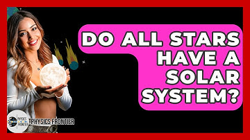 Do All Stars Have A Solar System? - Physics Frontier