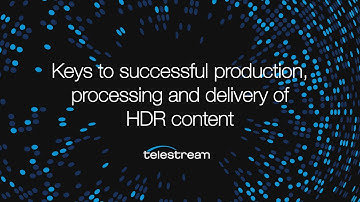 Keys to successful production, processing, and delivery of HDR content