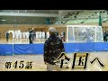 【第45話】「全国へ」〜リアルフットサルドラマ「目指せ!Fの頂」SEASON2〜