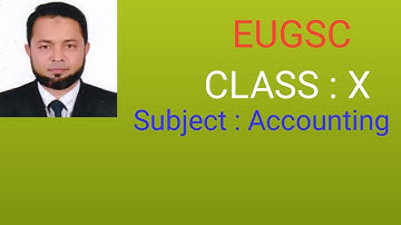 EUGSC. Class : X. Subject : Accounting . Chapter : 11. Lecture : 07. ABUL HASAN.