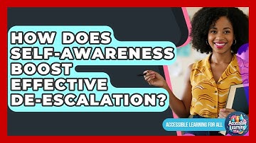 How Does Self-awareness Boost Effective De-escalation? - Accessible Learning For All