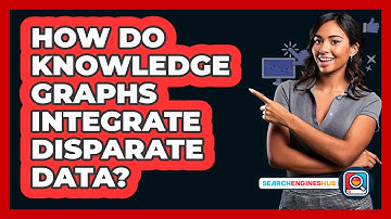 How Do Knowledge Graphs Integrate Disparate Data? - SearchEnginesHub.com
