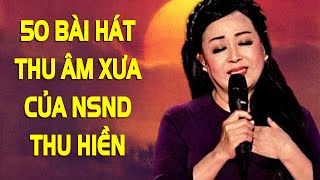 50 Ca Khúc Thu Âm Xưa Hay Nhất Của Nsnd Thu Hiền - Liên Khúc Toàn Bài Hay