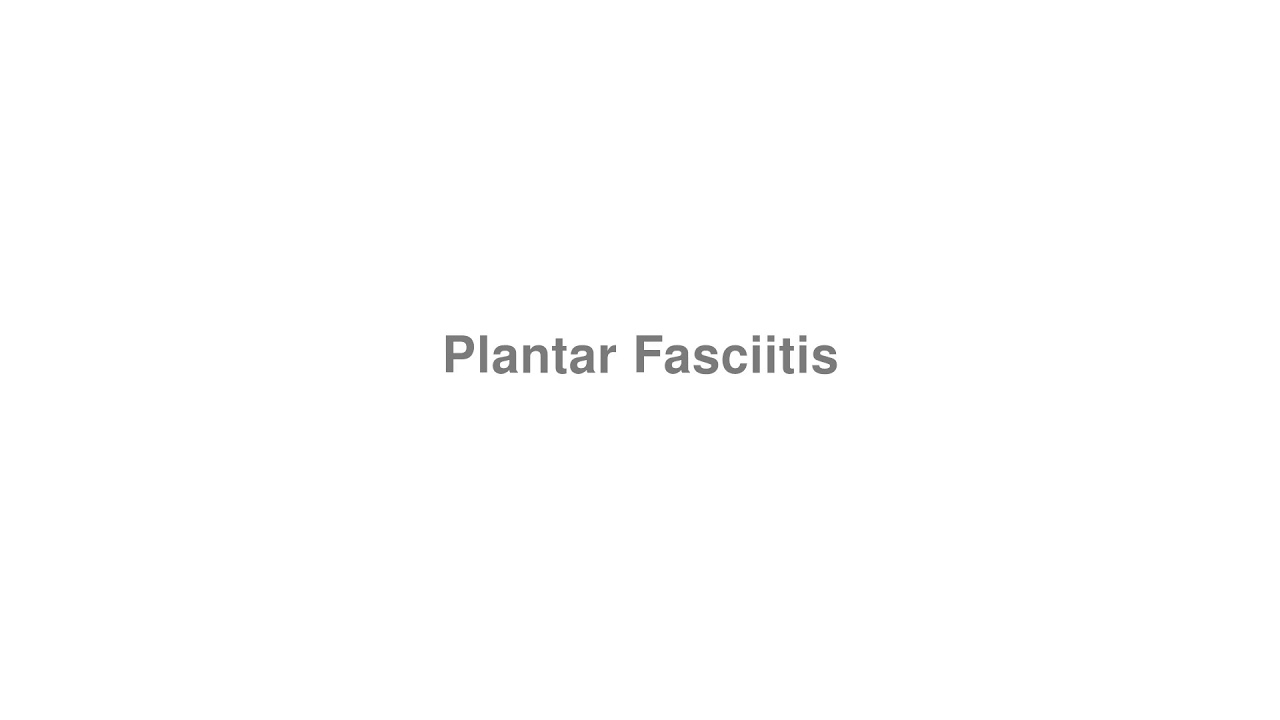 How to Pronounce "Plantar Fasciitis"