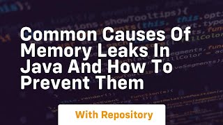 common causes of memory leaks in java and how to prevent them