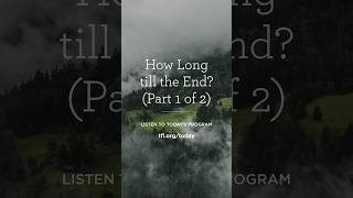 How Long Till the End? (Part 1 of 2)
