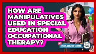 How Are Manipulatives Used In Special Education Occupational Therapy? - Special Education Learning