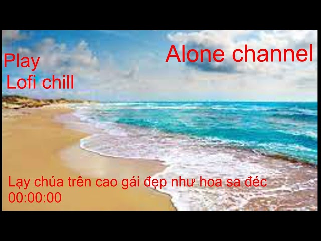 [ Music chill ] Lạy chúa gái đẹp như hoa sa đéc | Alone channel class=