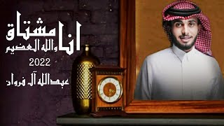 انا مشتاق والله العظيم - عبدالله آل فروان (حصرياً) | بطئ 2022