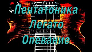 Легато. Пентатоника на гитаре.Опевание