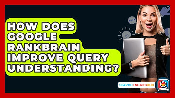 How Does Google RankBrain Improve Query Understanding? - SearchEnginesHub.com