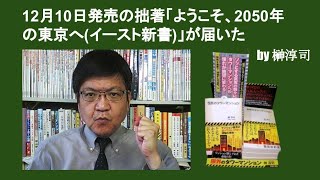 12月10日発売の拙著「ようこそ、2050年の東京へイースト新書」が届いた　by 榊淳司